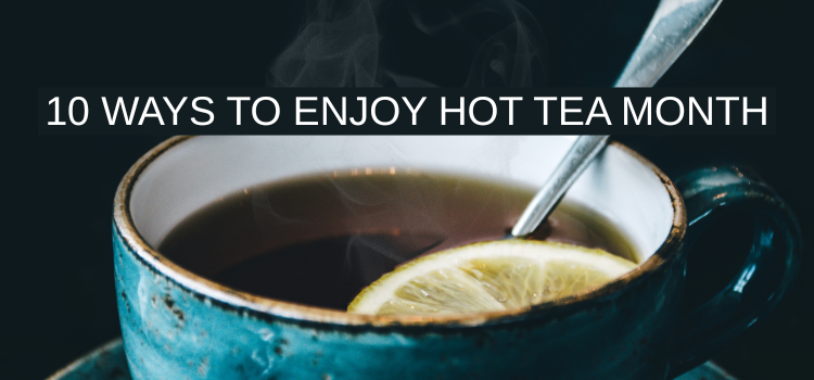 10 Ways to Enjoy Hot Tea Month